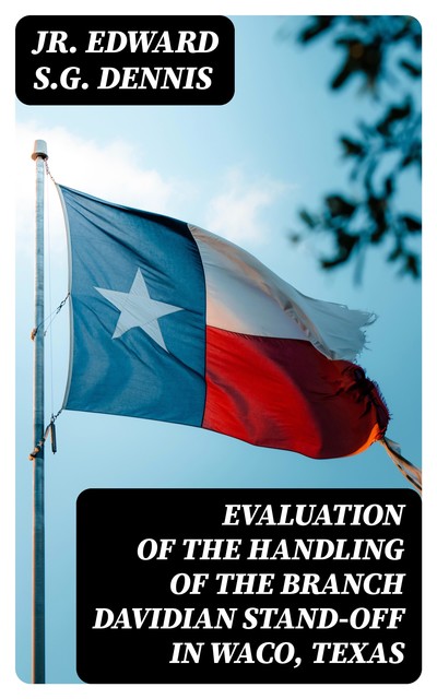 Evaluation of the Handling of the Branch Davidian Stand-off in Waco, Texas, Jr. Edward S.G. Dennis