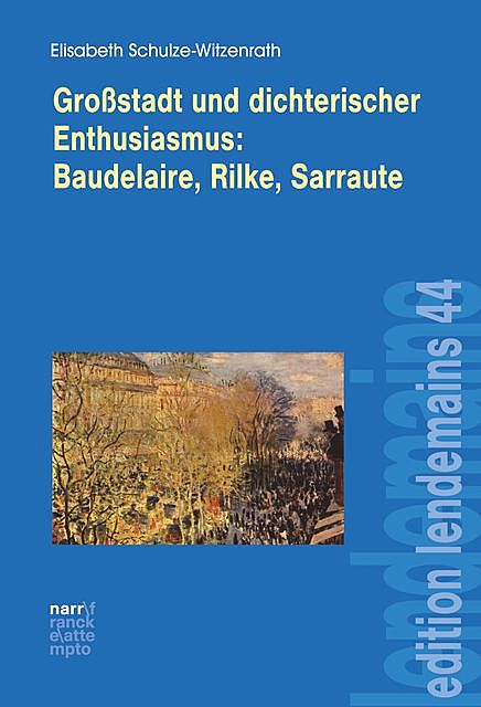 Großstadt und dichterischer Enthusiasmus Baudelaire, Rilke, Sarraute, Elisabeth Schulze-Witzenrath