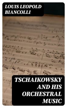Tschaikowsky and His Orchestral Music, Louis Biancolli