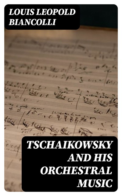 Tschaikowsky and His Orchestral Music, Louis Biancolli
