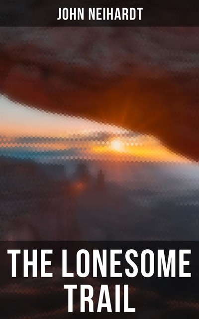 The Lonesome Trail, John Neihardt