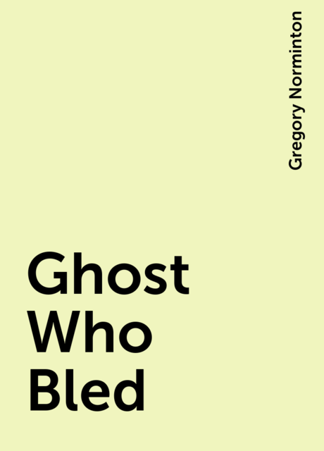 Ghost Who Bled, Gregory Norminton