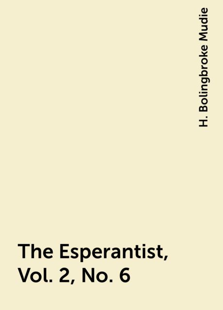 The Esperantist, Vol. 2, No. 6, H. Bolingbroke Mudie