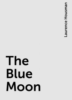 The Blue Moon, Laurence Housman