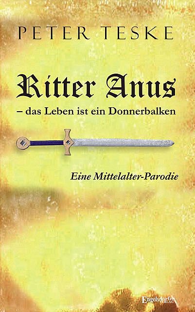 Ritter Anus – das Leben ist ein Donnerbalken. Eine Mittelalter-Parodie, Peter Teske