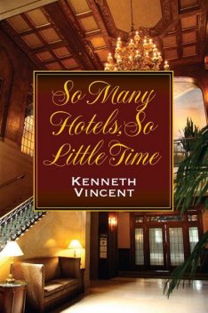 So Many Hotels, So Little Time, Kenneth Vincent