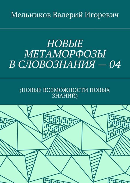 НОВЫЕ МЕТАМОРФОЗЫ В СЛОВОЗНАНИЯ — 04, Валерий Мельников