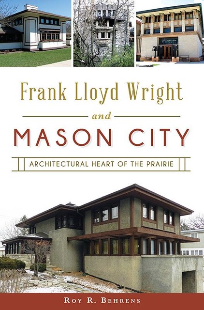 Frank Lloyd Wright and Mason City, Roy R. Behrens