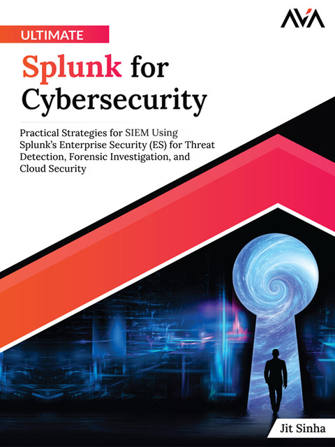 Ultimate Splunk for Cybersecurity, Jit Sinha