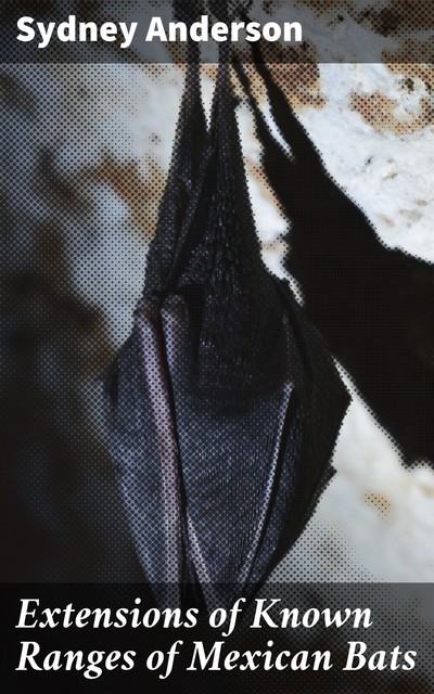 Extensions of Known Ranges of Mexican Bats, Sydney Anderson