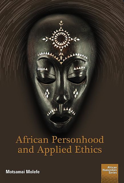 African Personhood and Applied Ethics, Motsamai Molefe