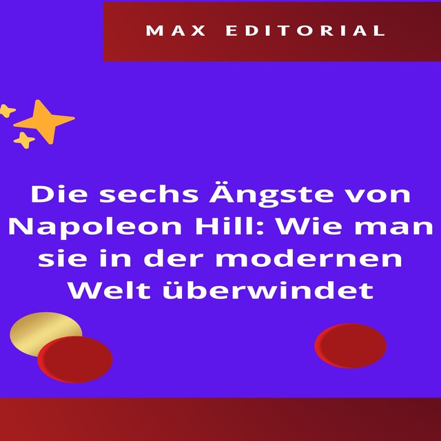 Die sechs Ängste von Napoleon Hill: Wie man sie in der modernen Welt überwindet, Max Editorial