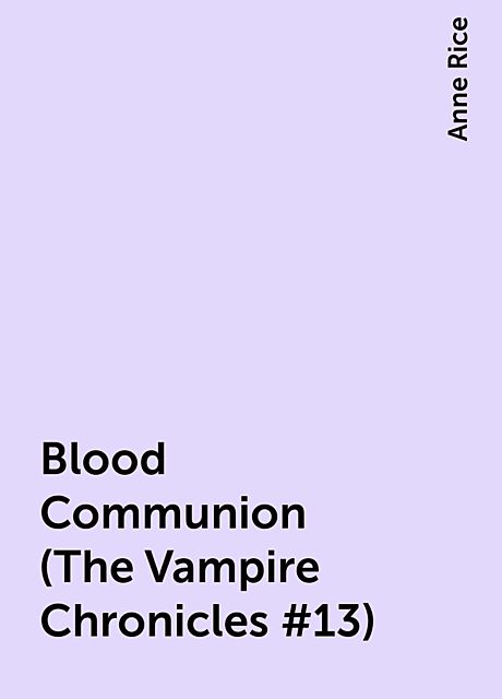Blood Communion (The Vampire Chronicles #13), Anne Rice