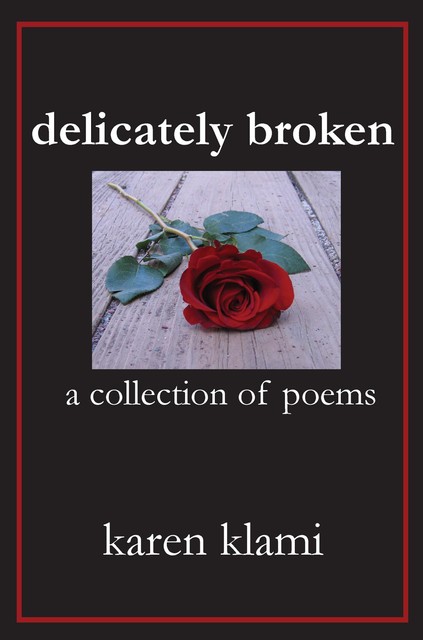 delicately broken ~ a collection of poems, Karen Klami