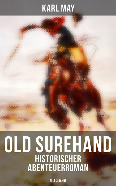 Old Surehand (Historischer Abenteuerroman) – Alle 3 Bände, Karl May