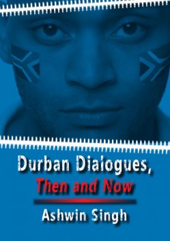 Durban Dialogues, Then and Now, Ashwin Singh