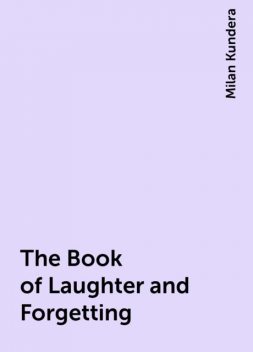 The Book of Laughter and Forgetting, Milan Kundera