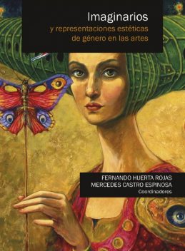 Imaginarios y representaciones estéticas de género en las artes, Fernando Rojas, Mercedes Castro Espnosa