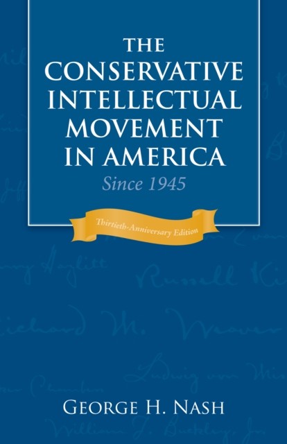 The Conservative Intellectual Movement in America Since 1945, George Nash