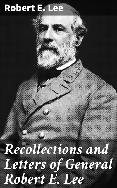 Recollections and Letters of General Robert E. Lee, Robert Lee