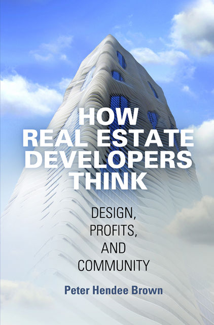 How Real Estate Developers Think, Peter Brown