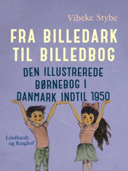 Fra billedark til billedbog. Den illustrerede børnebog i Danmark indtil 1950, Vibeke Stybe