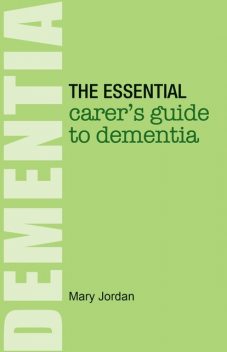 The Essential Carer's Guide to Dementia, Mary Jordan