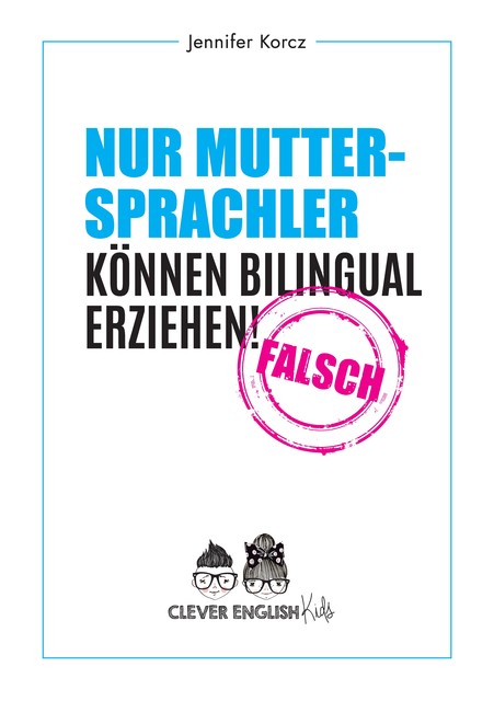 Nur Muttersprachler können Bilingual erziehen – Falsch, Jennifer Korcz