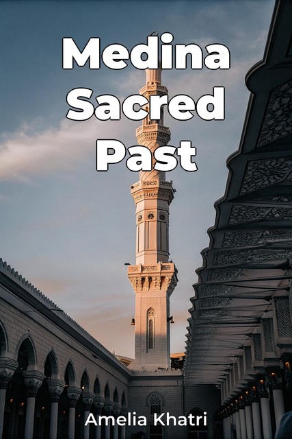 Medina Sacred Past, Amelia Khatri