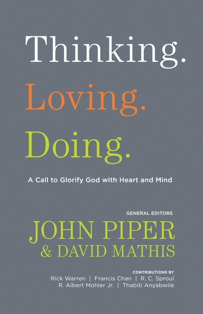 Thinking. Loving. Doing. (Contributions by: R. Albert Mohler Jr., R. C. Sproul, Rick Warren, Francis Chan, John Piper, Thabiti Anyabwile), Rick Warren, R.C.Sproul, Francis Chan, R. Albert Mohler Jr., Thabiti M. Anyabwile