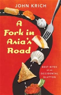 A Fork in Asia's Road. Adventures of an Occidental Glutton, John Krich