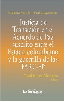 Justicia De Transición En El Acuerdo De Paz Suscrito Entre El Estado Colombiano Y La Guerrilla De Las FARC-EP, Yesid Reyes Alvarado, David Gallego Arribas
