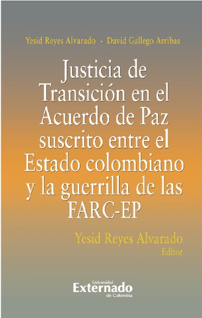 Justicia De Transición En El Acuerdo De Paz Suscrito Entre El Estado Colombiano Y La Guerrilla De Las FARC-EP, Yesid Reyes Alvarado, David Gallego Arribas