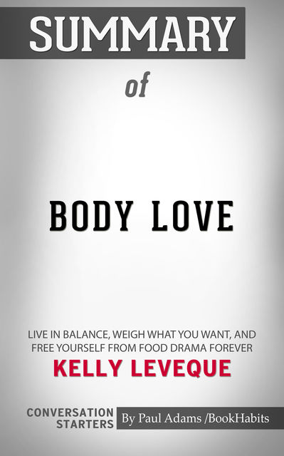 Summary of Body Love: Live in Balance, Weigh What You Want, and Free Yourself from Food Drama Forever, Paul Adams