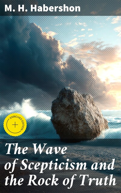 The Wave of Scepticism and the Rock of Truth, M.H. Habershon