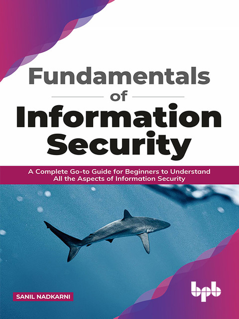 Fundamentals of Information Security: A Complete Go-to Guide for Beginners to Understand All the Aspects of Information Security (English Edition), Sanil Nadkarni