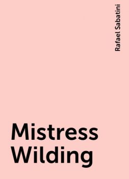 Mistress Wilding, Rafael Sabatini
