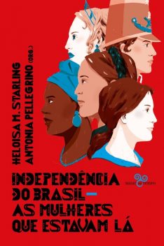 Independência do Brasil, Socorro Acioli, Cidinha da Silva, Virginia Starling, Heloisa Starling, Antonia Pellegrino, Marcela Telles, Patrícia Valim