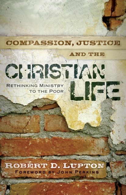 Compassion, Justice, and the Christian Life, Robert D. Lupton