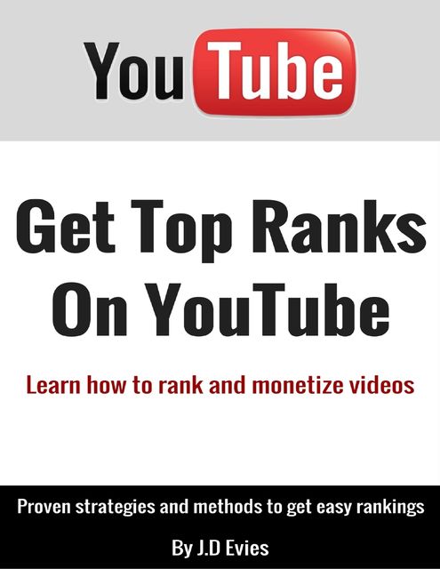 Get Top Ranks On Youtube: Learn How to Rank and Monetize Videos, J. D Evies