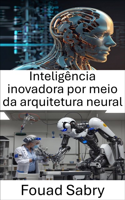 Inteligência inovadora por meio da arquitetura neural, Fouad Sabry