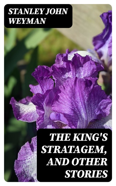 The King's Stratagem, and Other Stories, Stanley John Weyman