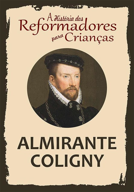 A História dos Reformadores para Crianças: Almirante Coligny, Julia McNair Wright