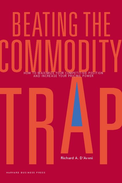 Beating the Commodity Trap, Richard D'Aveni