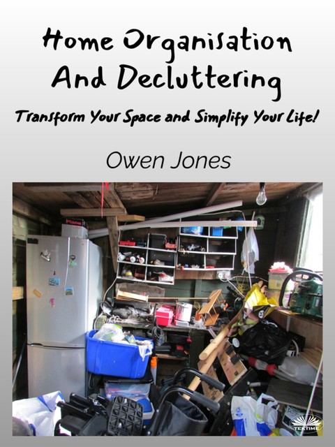 Home Organisation And Decluttering-Transform Your Space And Simplify Your Life, Owen Jones