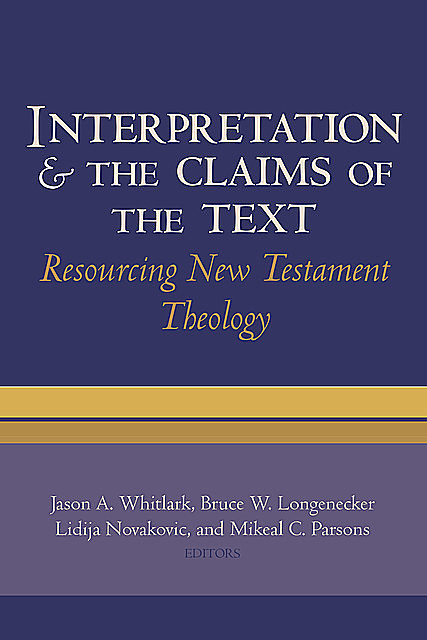 Interpretation and the Claims of the Text, Bruce W. Longenecker, Mikeal C. Parsons, Jason A. Whitlark, Lidija Novakovic