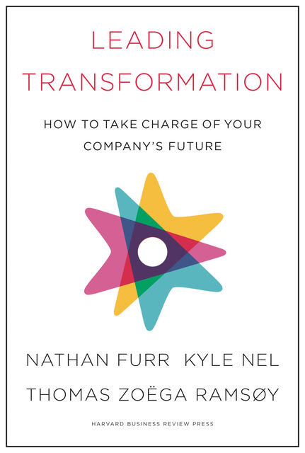 Leading Transformation, Nathan Furr, Kyle Nel, Thomas Zoega Ramsoy