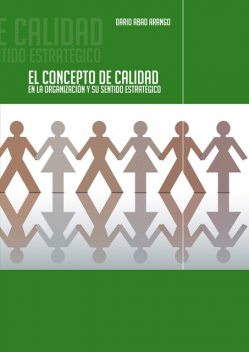 El concepto de calidad en la organización y su sentido estratégico, Darío Abad Arango