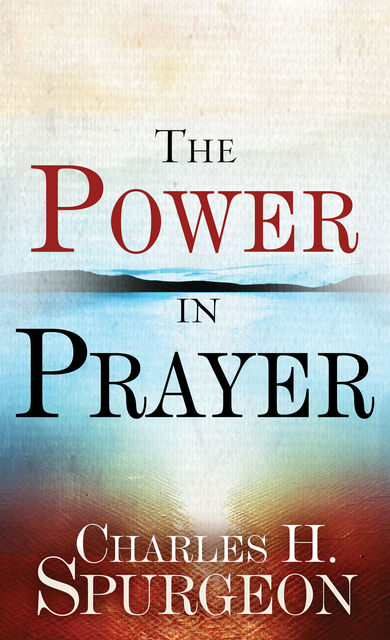 The Power In Prayer, Charles Spurgeon