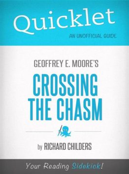 Quicklet on Geoffrey A. Moore's Crossing the Chasm: Marketing and Selling High Tech Products to Mainstream Customers, Richard Childers